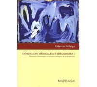 Invention Musicale Et Idéologies - Tome 2, Mutations Historiques Et Lectures Critiques De La Modernité