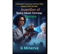 Invention of Bini's Ghost Viewing Device: A Scientist’s Journey to Prove That Death Is Not the End