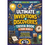 Inventions & Discoveries Trivia Book for Kids: Fun Questions About Amazing Inventions, Great Discoveries, Science, Technology, and How the World Changed