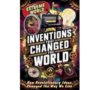 Inventions that Changed the World: How Revolutionary Ideas Changed the Way We Live (Jake Landon's Extreme World for Kids & Teens)