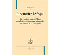 Inventorier l’Afrique. La tentation encyclopédique dans l'espace francophone subsaharien des années 1920 à nos jours - Ninon Chavoz - Honore Champion - broché - Essai