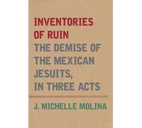 Inventories of Ruin: The Demise of the Mexican Jesuits, in Three Acts