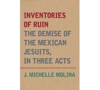 Inventories of Ruin: The Demise of the Mexican Jesuits, in Three Acts