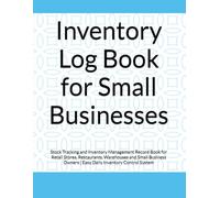 Inventory Log Book for Small Businesses: Stock Tracking and Inventory Management Record Book for Retail Stores, Restaurants, Warehouses and Small Business Owners | Easy Daily Inventory Control System