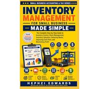 Inventory Management for Small Business: The Complete Step-by-Step Guide to Inventory Control, Stock Management, Inventory Valuation, Reducing Waste, Improving Cash Flow, and Maximizing Profit