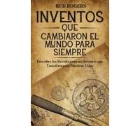 Inventos Que Cambiaron El Mundo Para Siempre