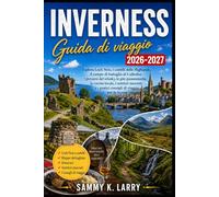 INVERNESS Guida di viaggi 2026-2027: Esplora Loch Ness, i castelli delle Highlands, il campo di battaglia di Culloden, i sentieri del whisky, le gite ... e consigli pratici per viaggiare in Scozia