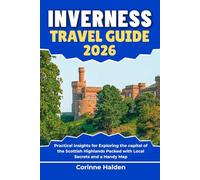 Inverness Travel Guide 2026: Practical Insights for Exploring the capital of the Scottish Highlands Packed with Local Secrets and a Handy Map