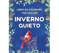 Inverno Quieto ̵ Libro da Colorare per Anziani: 50 disegni facili: paesaggi innevati, Natale e Carnevale, uccelli e animali, natura e scene invernali. Antistress per adulti e senior.