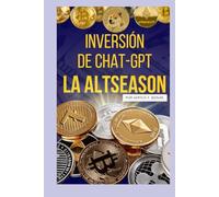 Inversión de Chat-GPT para la Alt-season de Criptomonedas.: La Guía Definitiva de Chat-GPT para Invertir en Alt-coins.