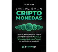 Inversión En Criptomonedas: Obtén Lo Mejor De Bitcoin Y De Las Criptos Aprendiendo A Invertir A Largo Plazo Y A Operar Siguiendo Las Estrategias Del Smart Money En Las Blockchains De Defi