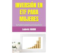 INVERSIÓN EN ETF PARA MUJERES: Una guía completa para principiantes en el mercado de valores para lograr fácilmente la independencia financiera partiendo desde cero