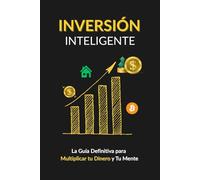 Inversión Inteligente: La Guía Definitiva para Multiplicar tu Dinero y Tu Mente