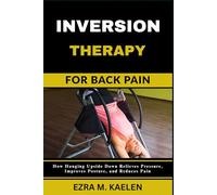 INVERSION THERAPY FOR BACK PAIN: How Hanging Upside Down Relieves Pressure, Improves Posture, and Reduces Pain
