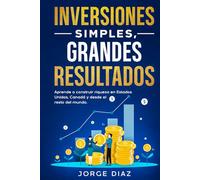 Inversiones Simples, Grandes Resultados: Aprende a construir riqueza en Estados Unidos, Canadá y desde el resto del mundo.