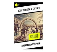Invertebrate Spain: Exploring Spanish Culture and Identity through Early 20th Century Political and Philosophical Lenses