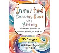 Inverted Coloring Book with a Variety of abstract pictures to outline, doodle, or draw on: A Reverse Coloring Book for Adults or Teens with watercolor ... to sketch the lines around the pictures.