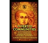 Inverted Communities: An Investigation into Ritual Knowledge, Hidden Networks, and Global Authority