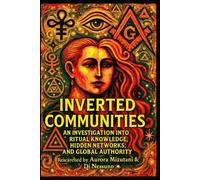 Inverted Communities: An Investigation into Ritual Knowledge, Hidden Networks, and Global Authority