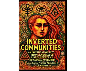 Inverted Communities: An Investigation into Ritual Knowledge, Hidden Networks, and Global Authority