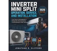 Inverter Mini Split Operation, Service, and Installation: From Theory to Field Application in Refrigeration, Electrical Controls, & Commissioning for HVAC Technicians