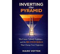 INVERTING the PYRAMID: The Career Nobody Explains - and the BIG FOUR SKILLS That Change Your Trajectory