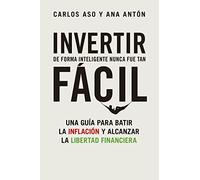 Invertir de forma inteligente nunca fue tan fácil: Una guía para batir la inflación y alcanzar la libertad financiera
