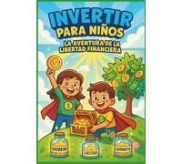 Invertir para Niños (La aventura de la libertad financiera): Una guía divertida y práctica para que los niños aprendan a ahorrar, invertir y construir su futuro financiero