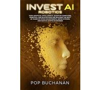Invest AI Robotics: How Artificial Intelligence, Quantum Computing, Robotics, and Blockchain Are Building the Next 40 Years of Stock Investments, DePIN Systems, and Native Crypto Economies