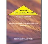Invest for Two-Comma Wealth, Second Edition: A beginner’s guide to making your first million