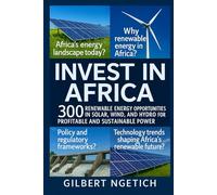 INVEST IN AFRICA: 300 Renewable Energy Opportunities in Solar, Wind, and Hydro for Profitable and Sustainable Power