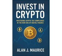 Invest in Crypto: Mastering Crypto Tax Compliance in the New Era of Digital Finance