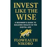 Invest Like the Wise: A Beginner’s Guide to Building Wealth in the Digital Age