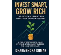 Invest Smart, Grow Rich: The Proven Blueprint for Long-Term Value Investing: A Step-by-Step Guide to Value Investing, Stock Market Success, and Long-Term Wealth