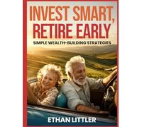 Invest Smart, Retire Early: Simple Wealth-Building Strategies
