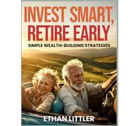 Invest Smart, Retire Early: Simple Wealth-Building Strategies