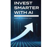 Invest Smarter with AI: A Practical Guide to Long-Term Investing, Financial Planning, and Building Wealth