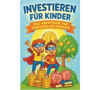 Investieren für Kinder - Das Abenteuer der finanziellen Freiheit: Finanzwissen spielerisch erklärt (Sparen, Anlegen & Superkräfte für junge Geldhelden)