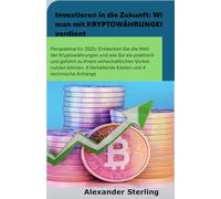 Investieren in die Zukunft: Wie man mit KRYPTOWÄHRUNGEN verdient: Perspektive für 2025: Entdecken Sie die Welt der Kryptowährungen und erfahren Sie, wie Sie diese praxisnah und angeleitet nutzen