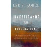 Investigando lo sobrenatural Ángeles, demonios, sueños místicos, experiencias cercanas a la muerte y otros misterios del mundo invisible - Lee Strobel - Vida - ebook (ePub) - Livre