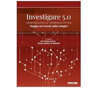 Investigare 5.0. Criminologia e criminalistica. Viaggio nel mondo delle indagini