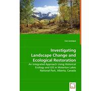 Investigating Landscape Change And Ecological Restoration: An Integrated Approach Using Historical Ecology And Gis In Waterton Lakes National Park, Alberta, Canada