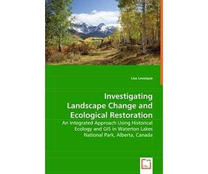 Investigating Landscape Change And Ecological Restoration: An Integrated Approach Using Historical Ecology And Gis In Waterton Lakes National Park, Alberta, Canada