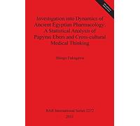 Investigation Into Dynamics Of Ancient Egyptian Pharmacology: A Statistical Analysis Of Papyrus Ebers And Cross-Cultural Medical Thinking [With Cdrom]