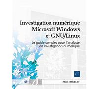 Investigation numérique Microsoft Windows et GNU/Linux - Le guide complet pour l'analyste en investi Le guide complet pour l'analyste en investigation numérique - Alain Menelet - Eni Editions - broché