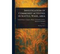Investigation of Communist Activities in Seattle, Wash., Area