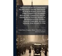 Investigation of Communist Propaganda Among Prisoners of war in Korea, (Save Our Sons Committee) Hearings Before the Committee on Un-American ... Second Session, June 18 and 19, 1956