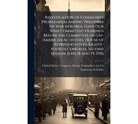 Investigation of Communist Propaganda Among Prisoners of war in Korea, (Save Our Sons Committee) Hearings Before the Committee on Un-American ... Second Session, June 18 and 19, 1956