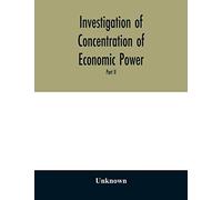 Investigation Of Concentration Of Economic Power; Temporary National Economic Committee A Study Made Under The Auspices Of The Securities And Exchange Commission For The Temporary National Economic Co