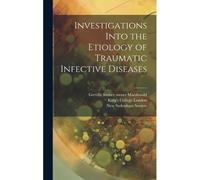 Investigations Into The Etiology Of Traumatic Infective Diseases [Electronic Resource]
